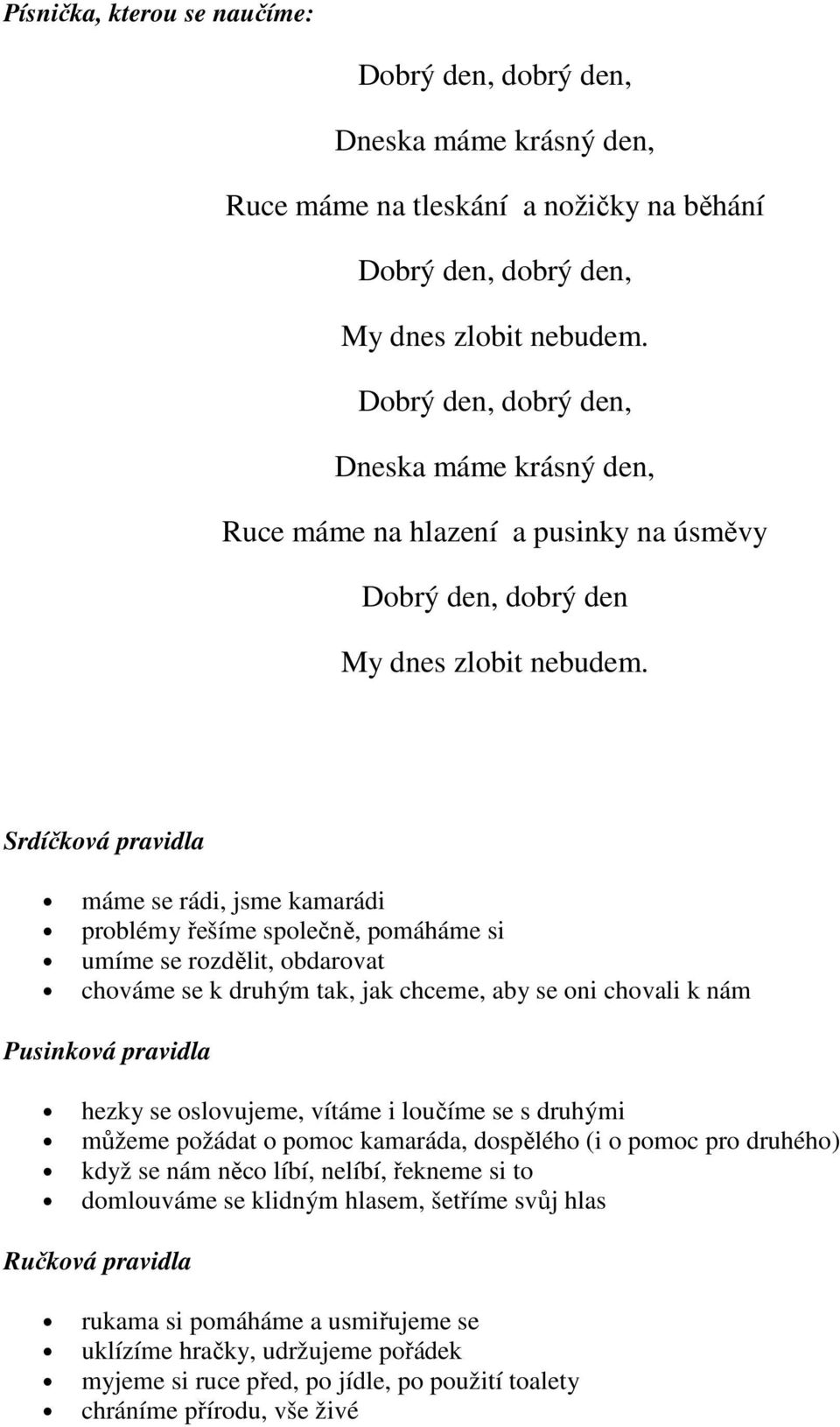 Srdíčková pravidla máme se rádi, jsme kamarádi problémy řešíme společně, pomáháme si umíme se rozdělit, obdarovat chováme se k druhým tak, jak chceme, aby se oni chovali k nám Pusinková pravidla