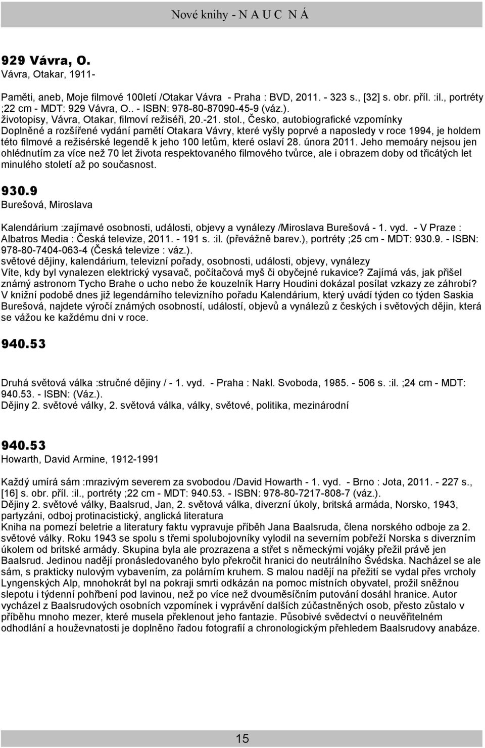 , Česko, autobiografické vzpomínky Doplněné a rozšířené vydání pamětí Otakara Vávry, které vyšly poprvé a naposledy v roce 1994, je holdem této filmové a režisérské legendě k jeho 100 letům, které