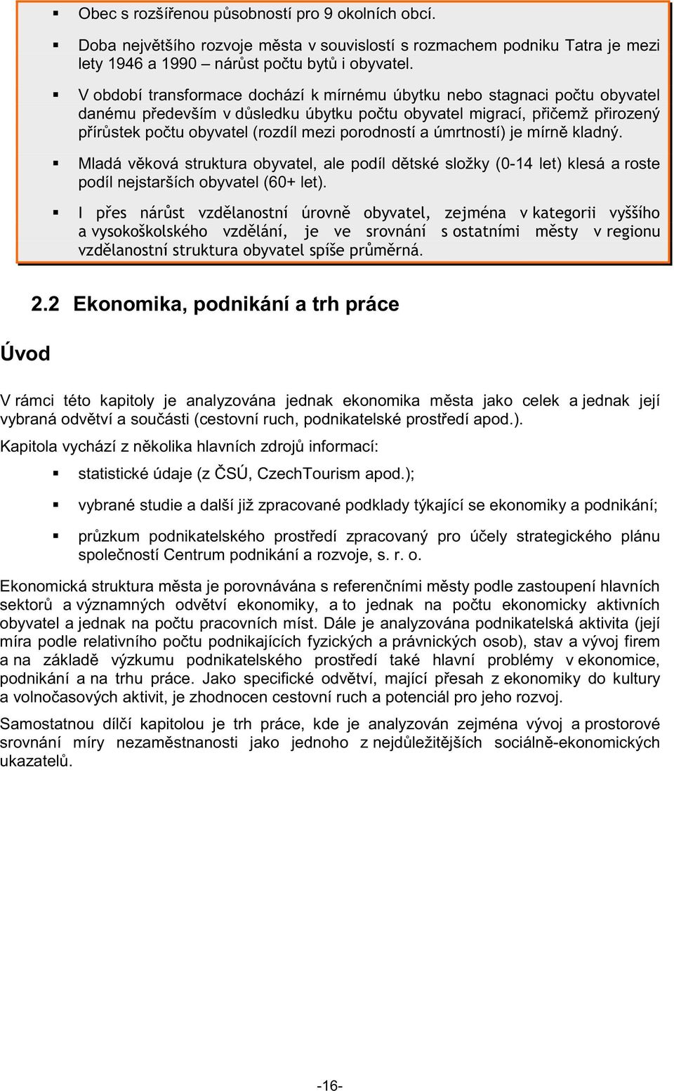 úmrtností) je mírn kladný. Mladá vková struktura obyvatel, ale podíl dtské složky (0-14 let) klesá a roste podíl nejstarších obyvatel (60+ let).. Úvod 2.