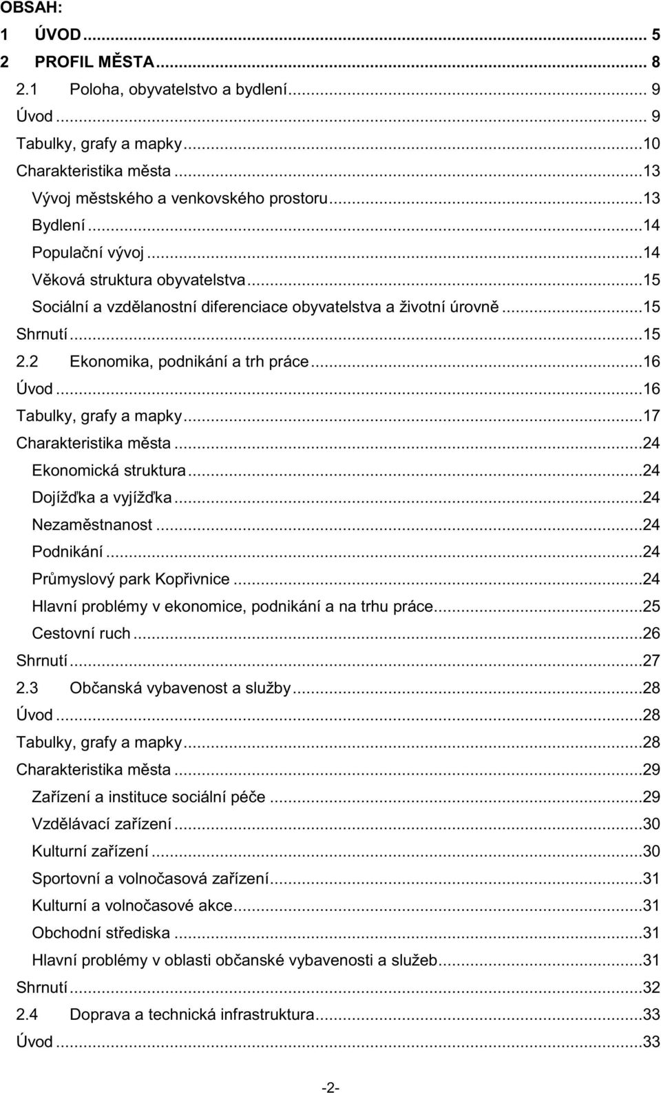 ..16 Tabulky, grafy a mapky...17 Charakteristika msta...24 Ekonomická struktura...24 Dojížka a vyjížka...24 Nezamstnanost...24 Podnikání...24 Prmyslový park Kopivnice.