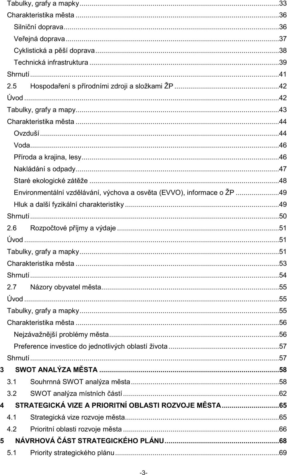 ..47 Staré ekologické zátže...48 Environmentální vzdlávání, výchova a osvta (EVVO), informace o ŽP...49 Hluk a další fyzikální charakteristiky...49 Shrnutí...50 2.6 Rozpotové píjmy a výdaje...51 Úvod.