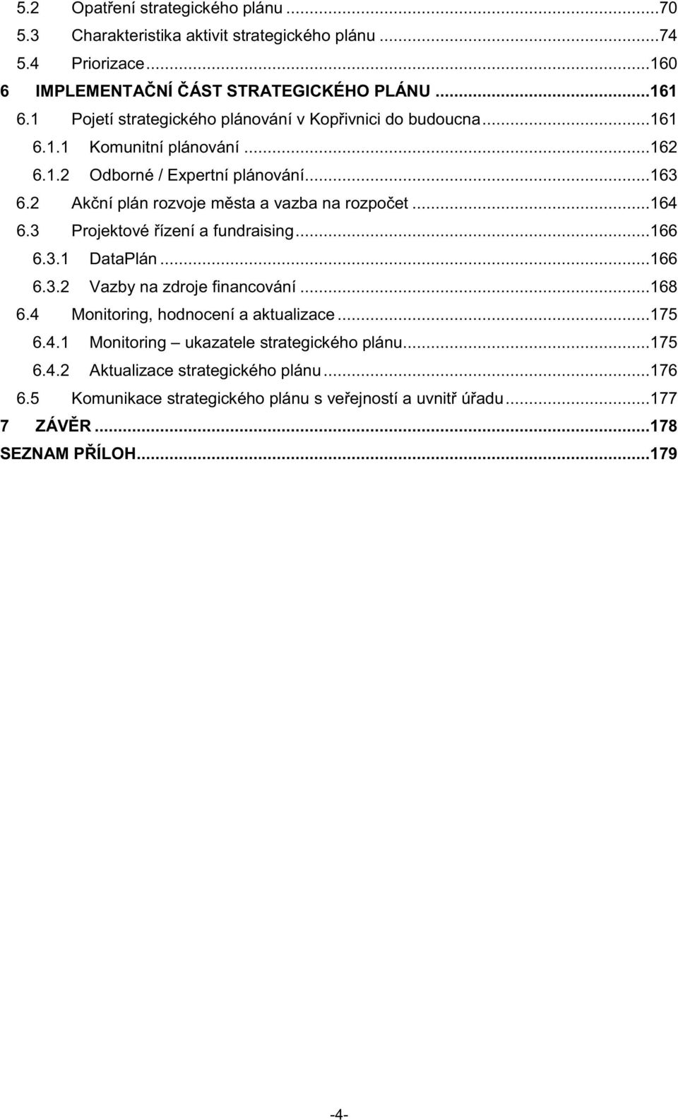 2 Akní plán rozvoje msta a vazba na rozpoet...164 6.3 Projektové ízení a fundraising...166 6.3.1 DataPlán...166 6.3.2 Vazby na zdroje financování...168 6.