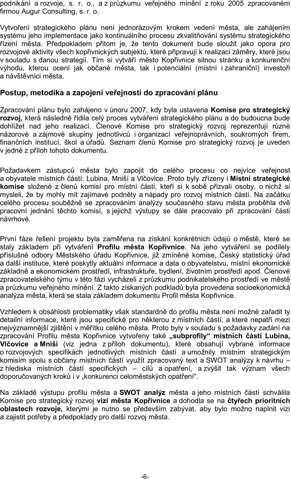 Vytvoení strategického plánu není jednorázovým krokem vedení msta, ale zahájením systému jeho implementace jako kontinuálního procesu zkvalitování systému strategického ízení msta.