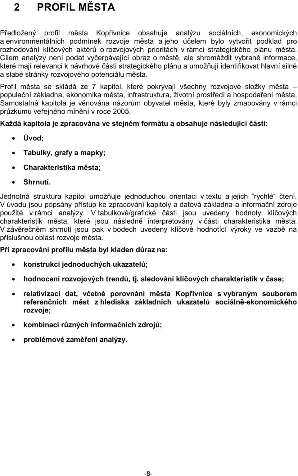 Cílem analýzy není podat vyerpávající obraz o mst, ale shromáždit vybrané informace, které mají relevanci k návrhové ásti strategického plánu a umožují identifikovat hlavní silné a slabé stránky