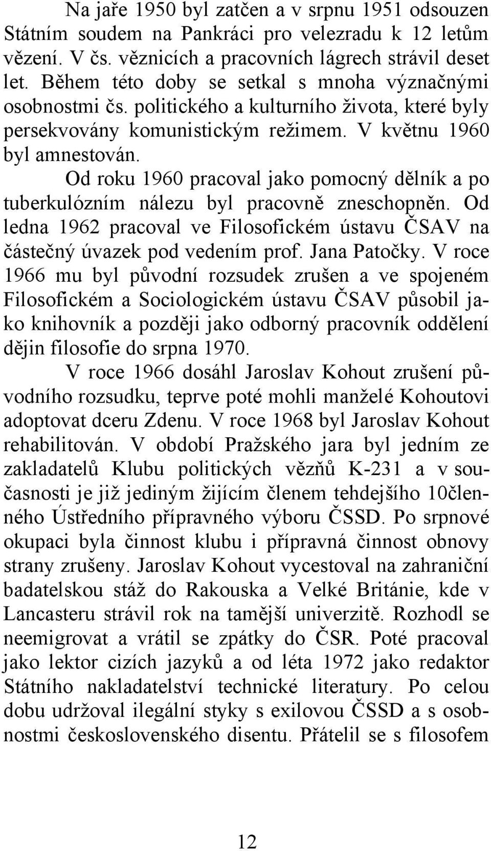 Od roku 1960 pracoval jako pomocný dělník a po tuberkulózním nálezu byl pracovně zneschopněn. Od ledna 1962 pracoval ve Filosofickém ústavu ČSAV na částečný úvazek pod vedením prof. Jana Patočky.