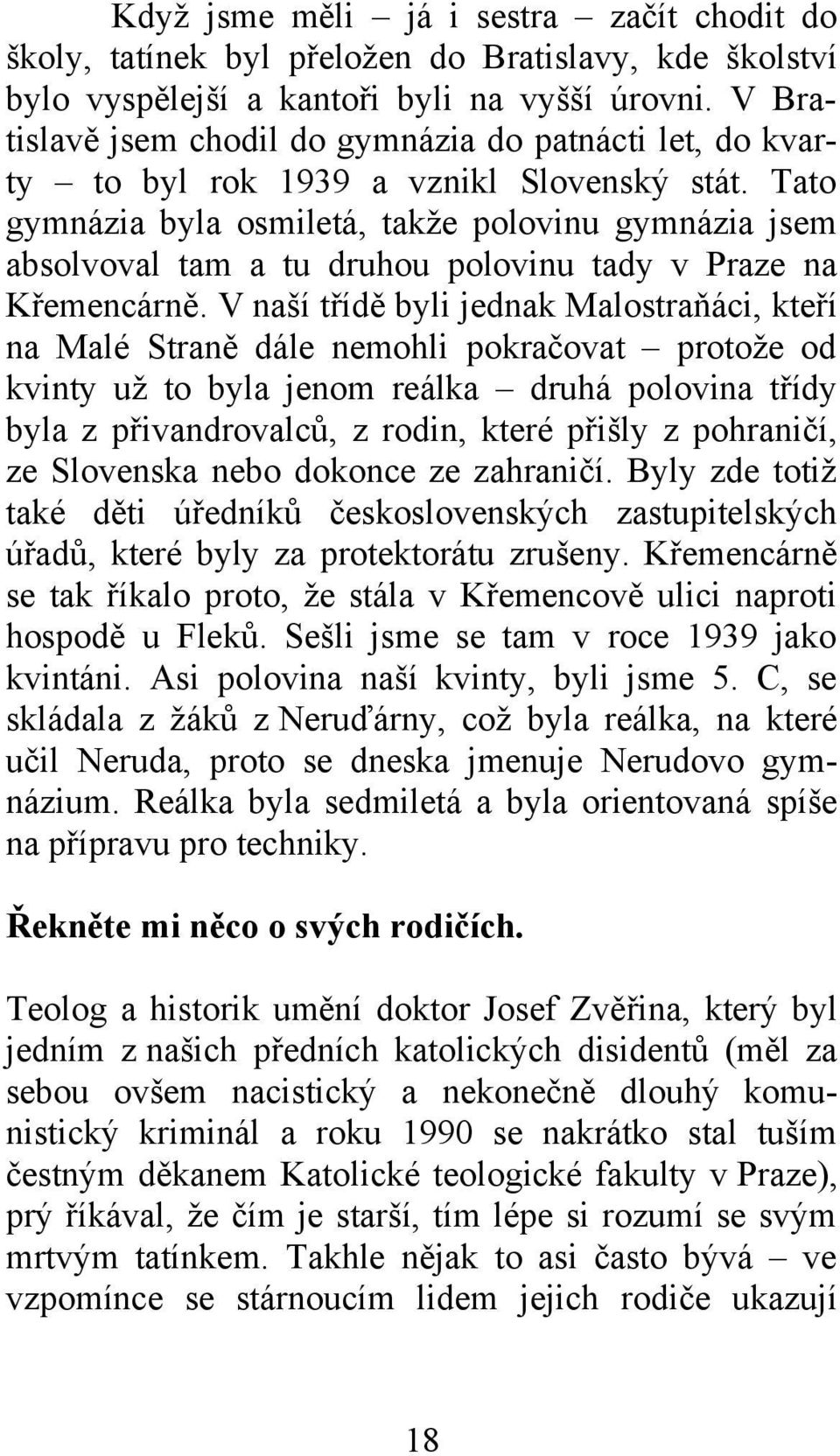 Tato gymnázia byla osmiletá, takže polovinu gymnázia jsem absolvoval tam a tu druhou polovinu tady v Praze na Křemencárně.