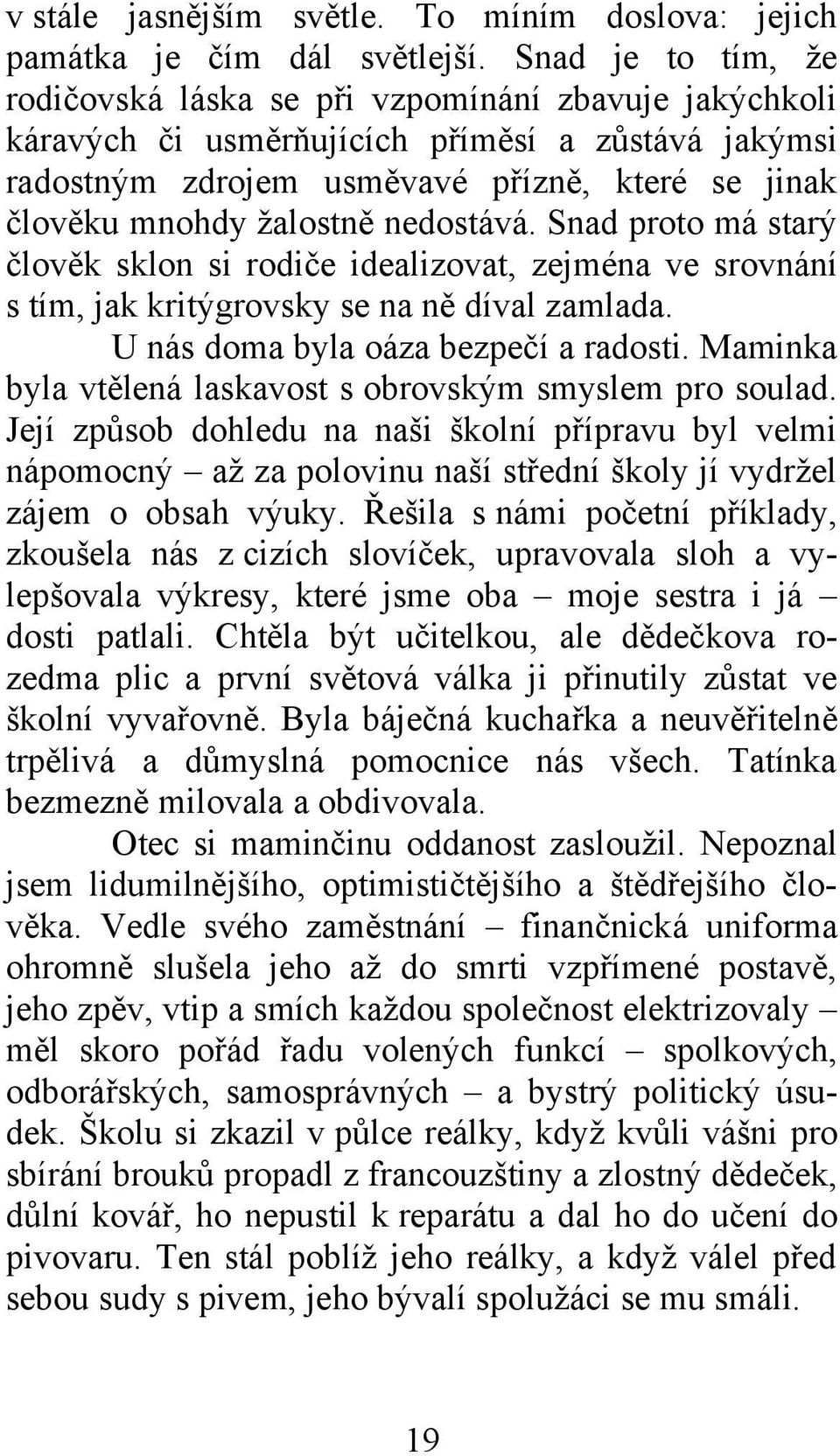 nedostává. Snad proto má starý člověk sklon si rodiče idealizovat, zejména ve srovnání s tím, jak kritýgrovsky se na ně díval zamlada. U nás doma byla oáza bezpečí a radosti.