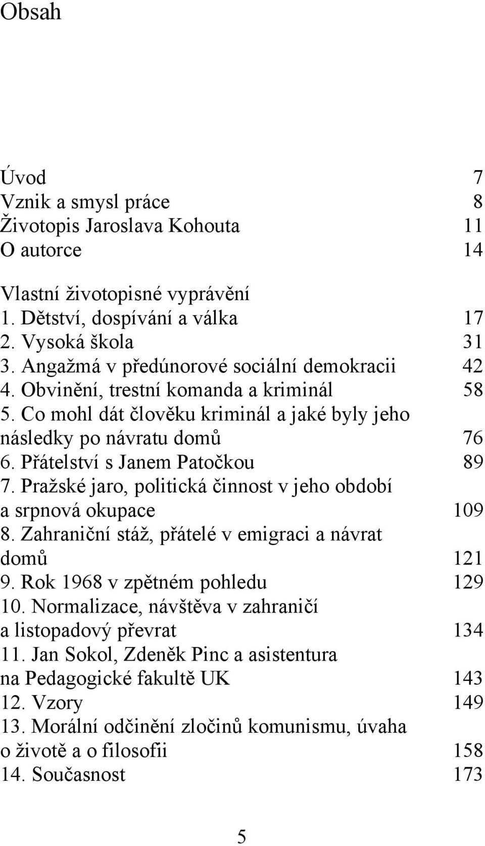 Přátelství s Janem Patočkou 89 7. Pražské jaro, politická činnost v jeho období a srpnová okupace 109 8. Zahraniční stáž, přátelé v emigraci a návrat domů 121 9.