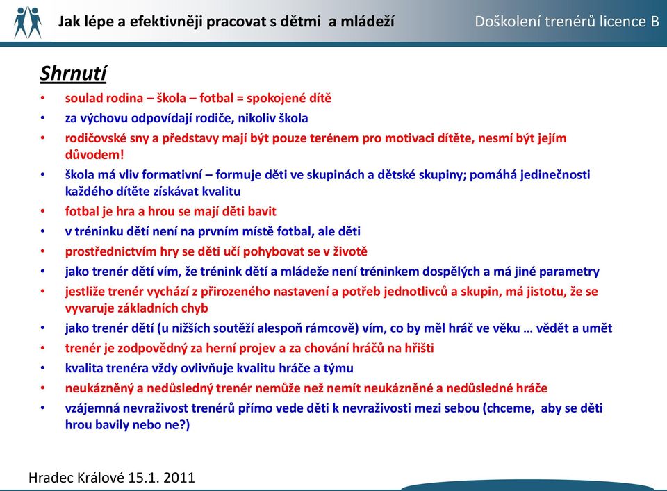 fotbal, ale děti prostřednictvím hry se děti učí pohybovat se v životě jako trenér dětí vím, že trénink dětí a mládeže není tréninkem dospělých a má jiné parametry jestliže trenér vychází z