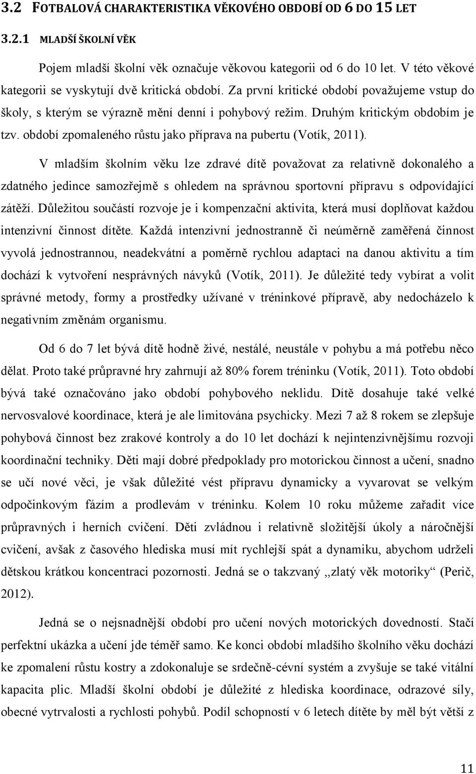 období zpomaleného růstu jako příprava na pubertu (Votík, 2011).