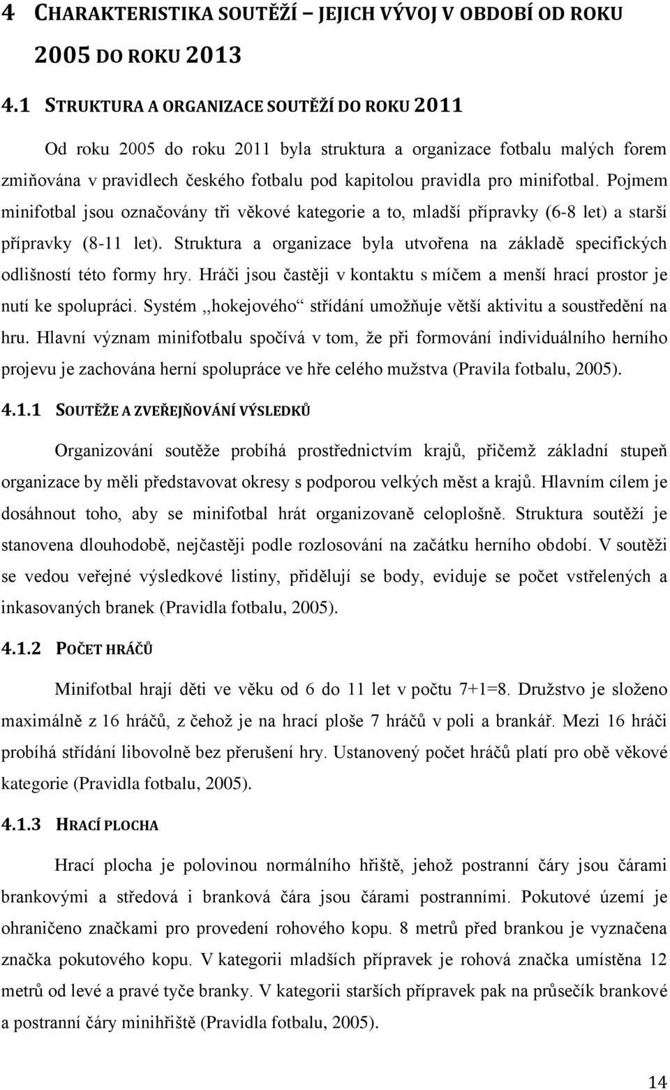 Pojmem minifotbal jsou označovány tři věkové kategorie a to, mladší přípravky (6-8 let) a starší přípravky (8-11 let).