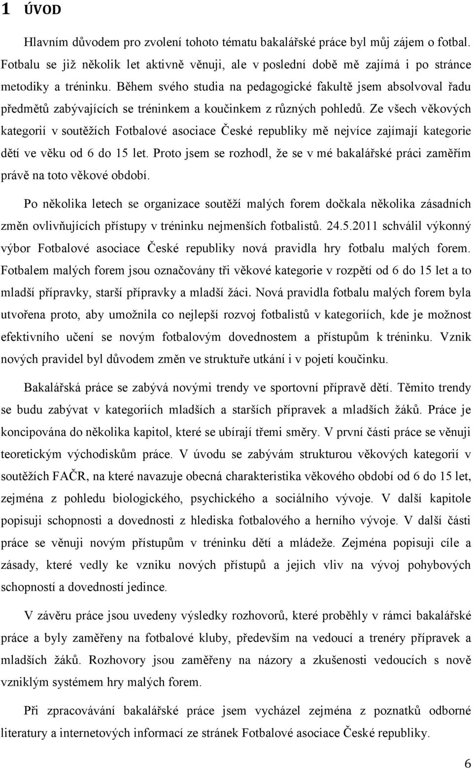 Ze všech věkových kategorií v soutěžích Fotbalové asociace České republiky mě nejvíce zajímají kategorie dětí ve věku od 6 do 15 let.