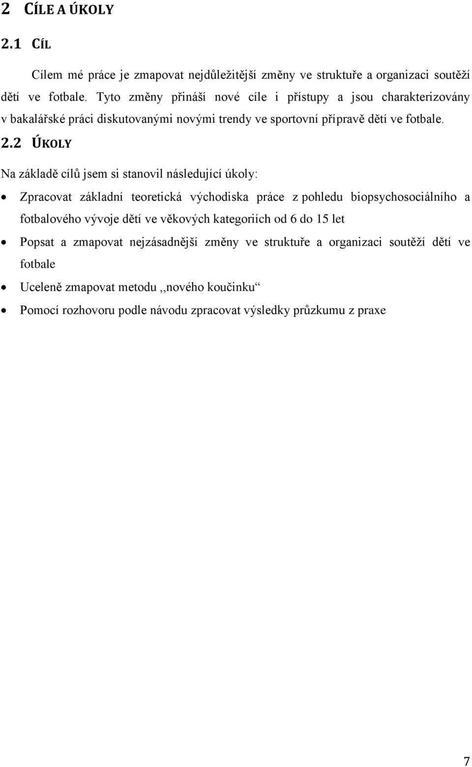 2 ÚKOLY Na základě cílů jsem si stanovil následující úkoly: Zpracovat základní teoretická východiska práce z pohledu biopsychosociálního a fotbalového vývoje dětí ve