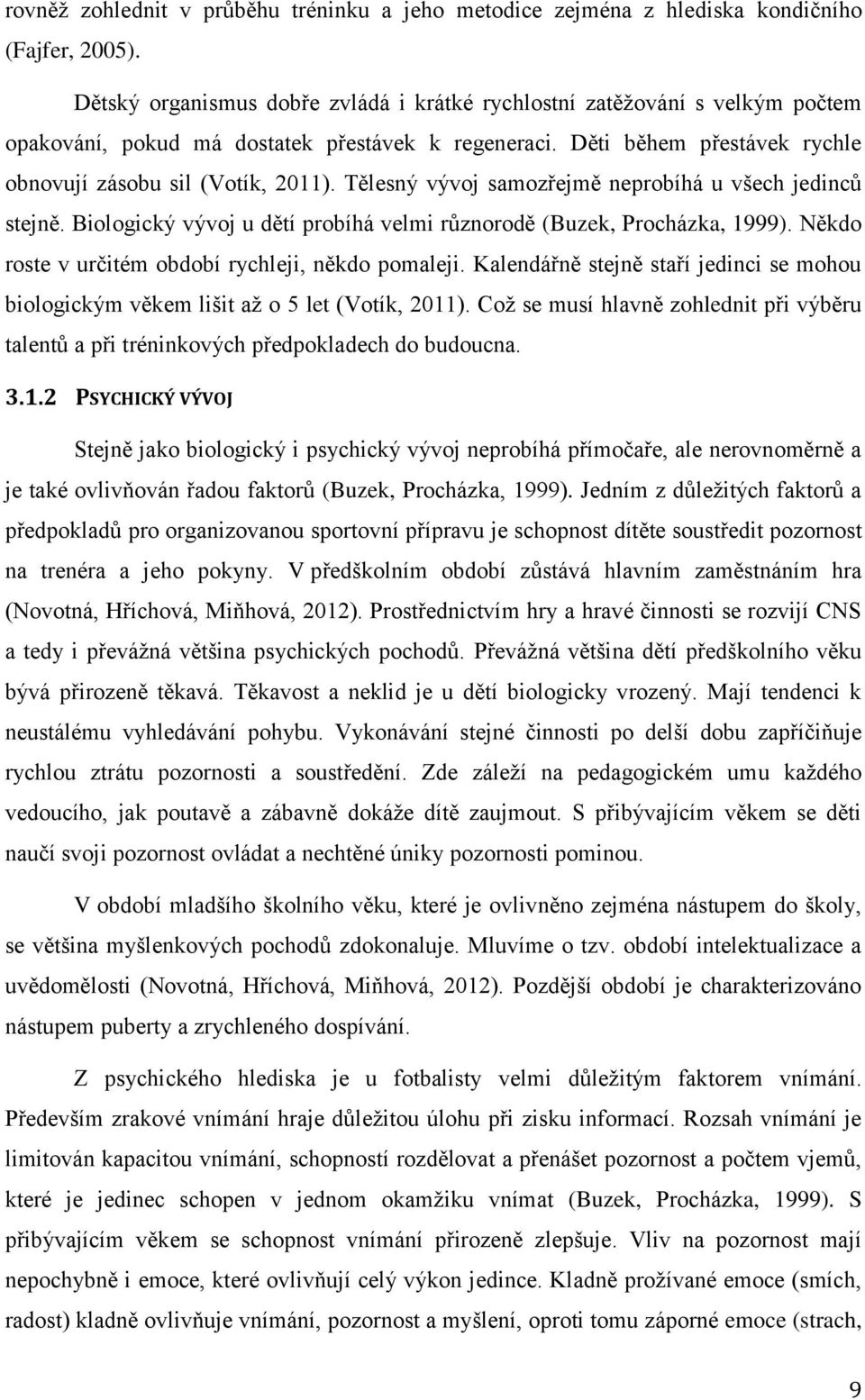 Tělesný vývoj samozřejmě neprobíhá u všech jedinců stejně. Biologický vývoj u dětí probíhá velmi různorodě (Buzek, Procházka, 1999). Někdo roste v určitém období rychleji, někdo pomaleji.