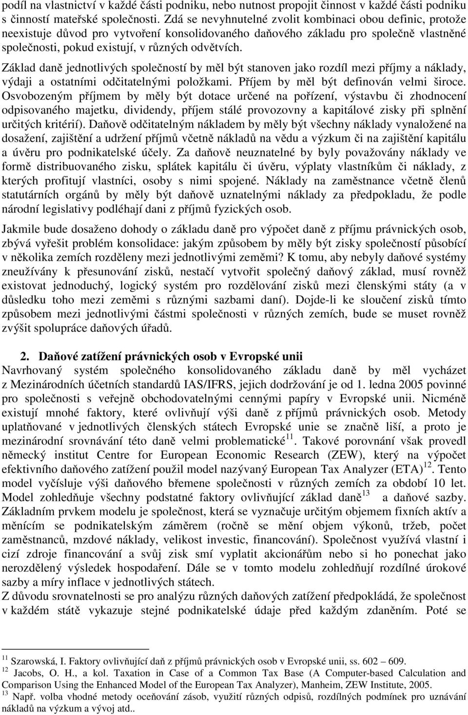 Základ daně jednotlivých společností by měl být stanoven jako rozdíl mezi příjmy a náklady, výdaji a ostatními odčitatelnými položkami. Příjem by měl být definován velmi široce.