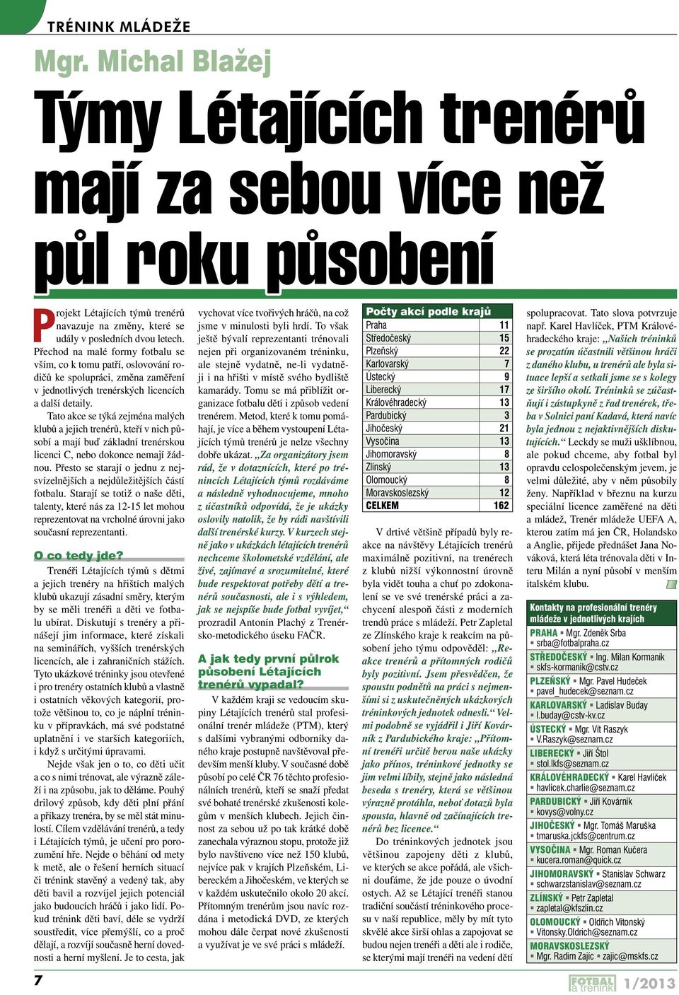 Tato akce se týká zejména malých klubů a jejich trenérů, kteří v nich působí a mají buď základní trenérskou licenci C, nebo dokonce nemají žádnou.