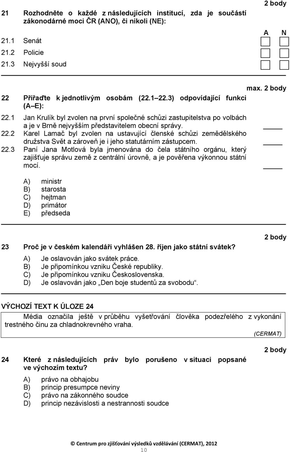 22.3 Paní Jana Motlová byla jmenována do čela státního orgánu, který zajišťuje správu země z centrální úrovně, a je pověřena výkonnou státní mocí.