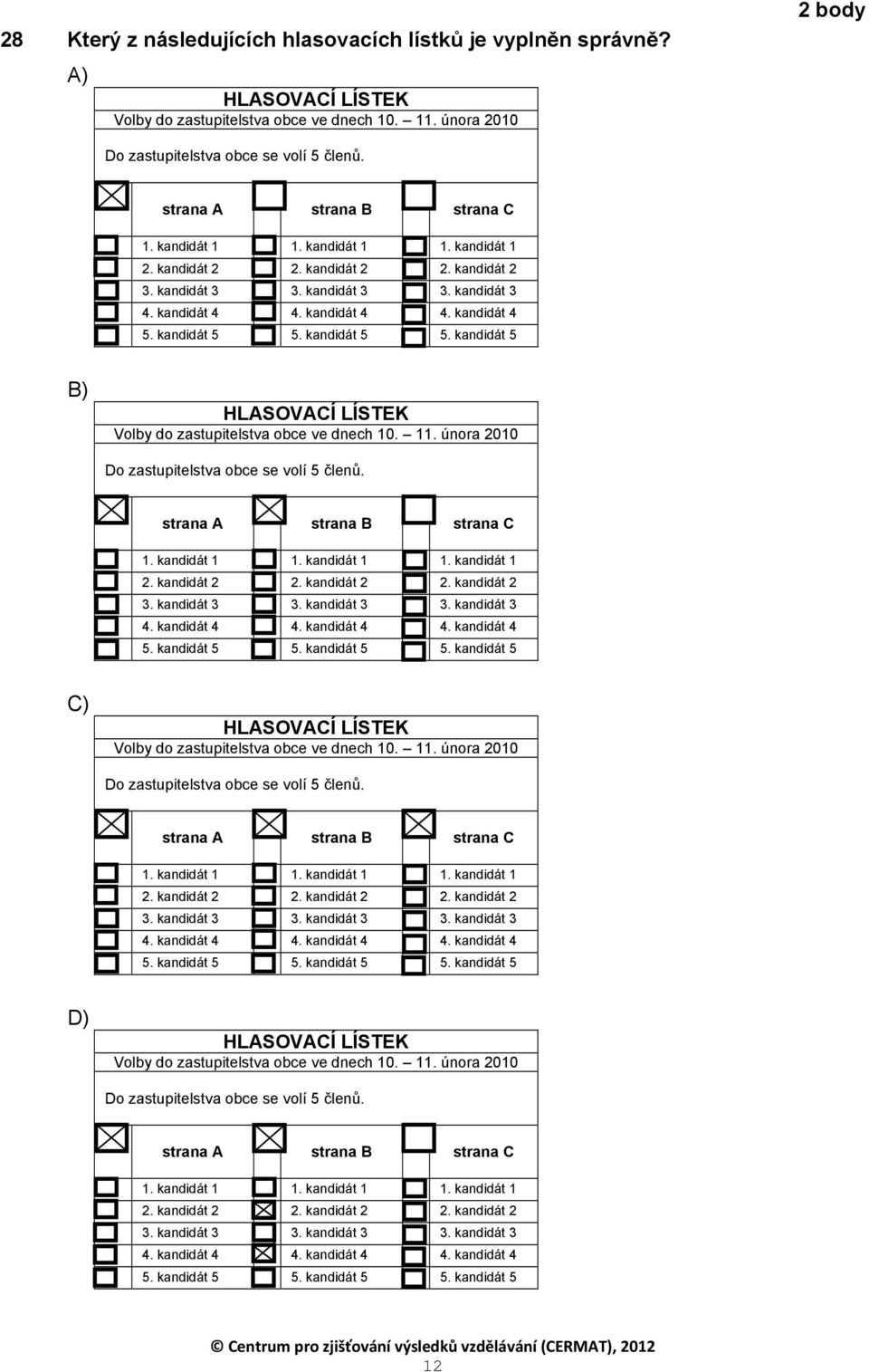 kandidát 5 5. kandidát 5 5. kandidát 5 B) HLASOVACÍ LÍSTEK Volby do zastupitelstva obce ve dnech 10. 11. února 2010 Do zastupitelstva obce se volí 5 členů.  kandidát 5 5. kandidát 5 5. kandidát 5 C) HLASOVACÍ LÍSTEK Volby do zastupitelstva obce ve dnech 10.