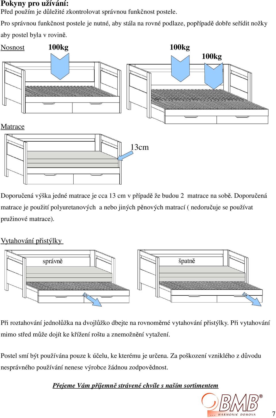 Nosnost 100kg 100kg 100kg Matrace 13cm oporučená výška jedné matrace je cca 13 cm v případě že budou 2 matrace na sobě.