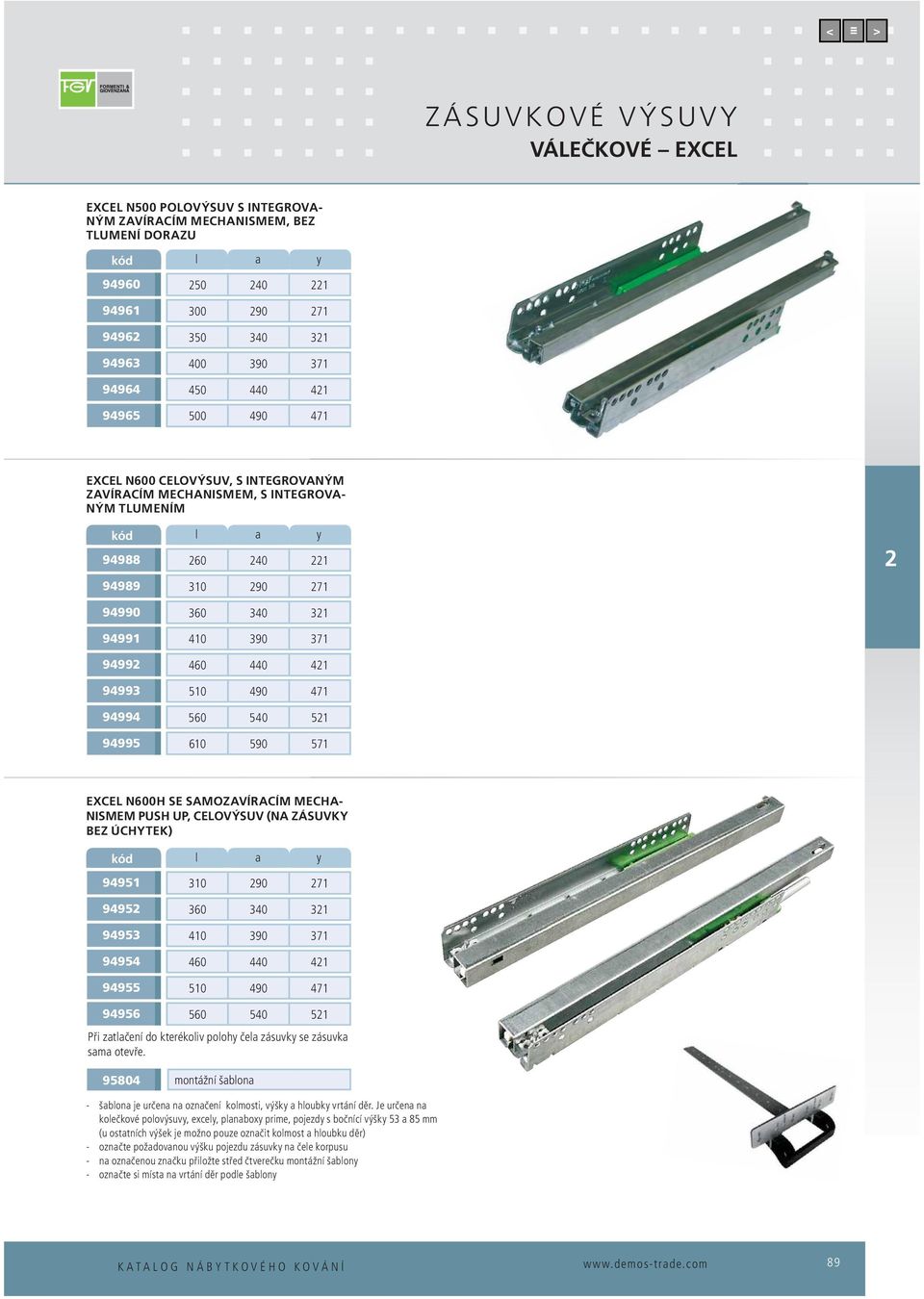 490 471 560 540 51 610 590 571 EXCEL N600H SE SAMOZAVÍRACÍM MECHA- NISMEM PUSH UP, CELOVÝSUV (NA ZÁSUVKY BEZ ÚCHYTEK) 94951 9495 94953 94954 94955 l a y 310 90 71 360 340 31 410 390 371 460 440 41