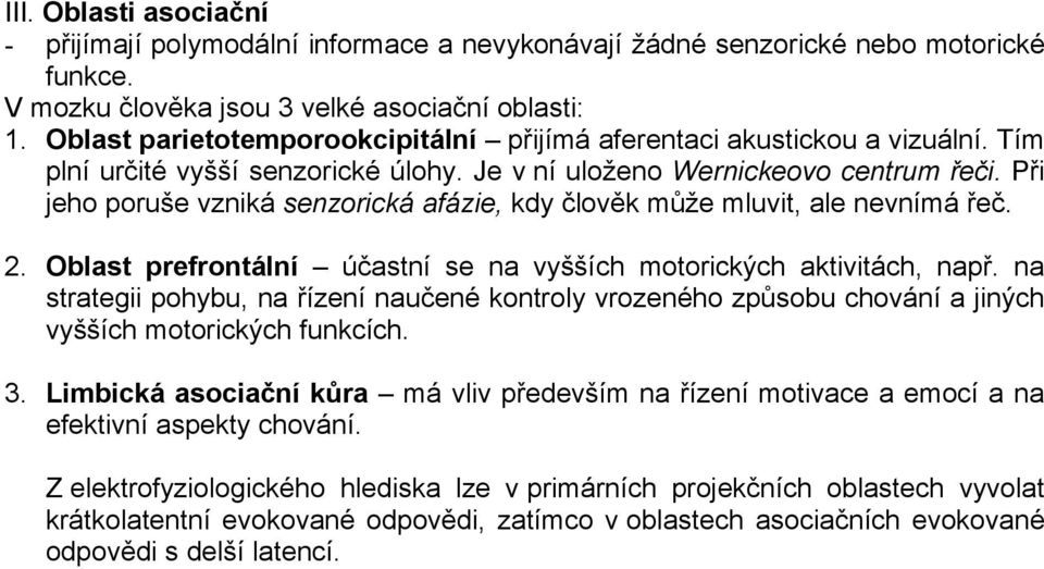 Při jeho poruše vzniká senzorická afázie, kdy člověk může mluvit, ale nevnímá řeč. 2. Oblast prefrontální účastní se na vyšších motorických aktivitách, např.