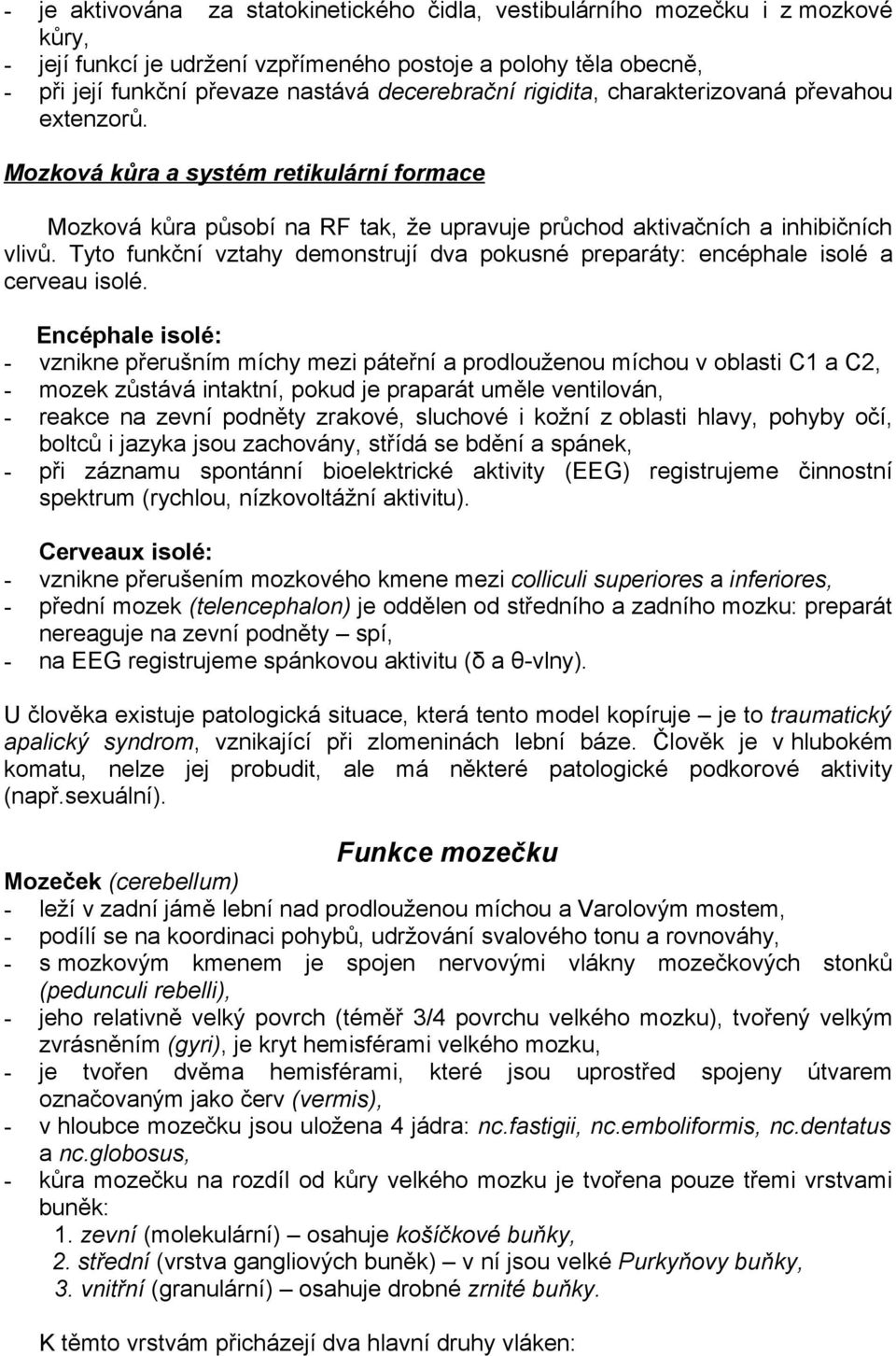 Tyto funkční vztahy demonstrují dva pokusné preparáty: encéphale isolé a cerveau isolé.