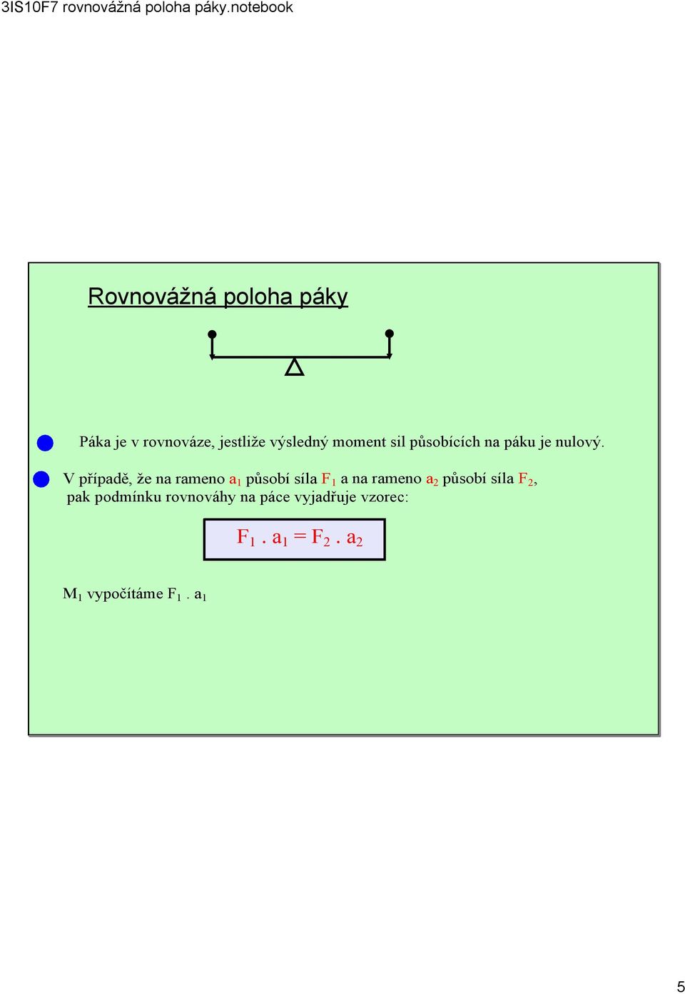 V případě, že na rameno a 1 působí síla F 1 a na rameno a 2 působí