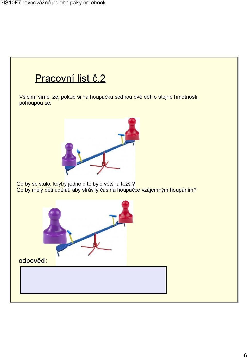 hmotnosti, pohoupou se: Co by se stalo, kdyby jedno dítě bylo větší a
