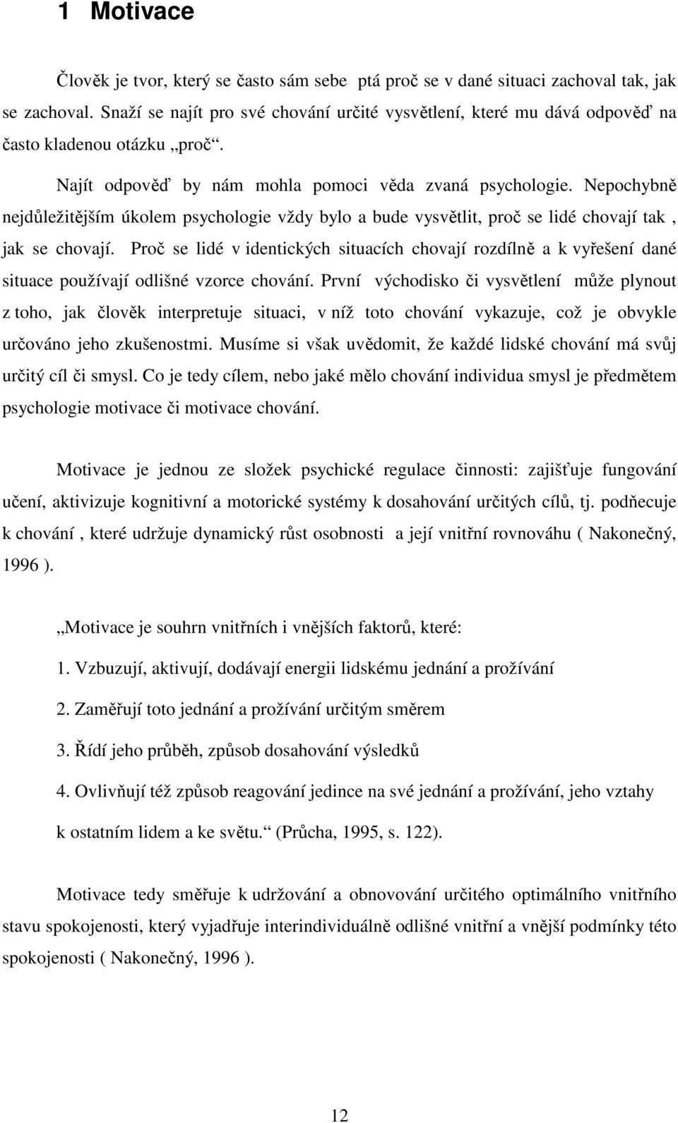 Nepochybně nejdůležitějším úkolem psychologie vždy bylo a bude vysvětlit, proč se lidé chovají tak, jak se chovají.