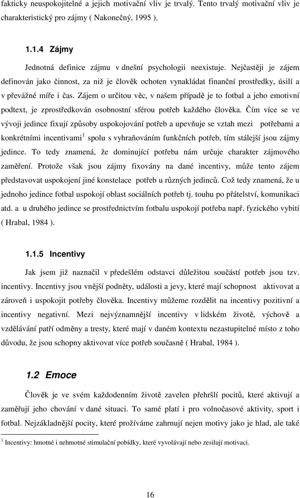 Zájem o určitou věc, v našem případě je to fotbal a jeho emotivní podtext, je zprostředkován osobnostní sférou potřeb každého člověka.