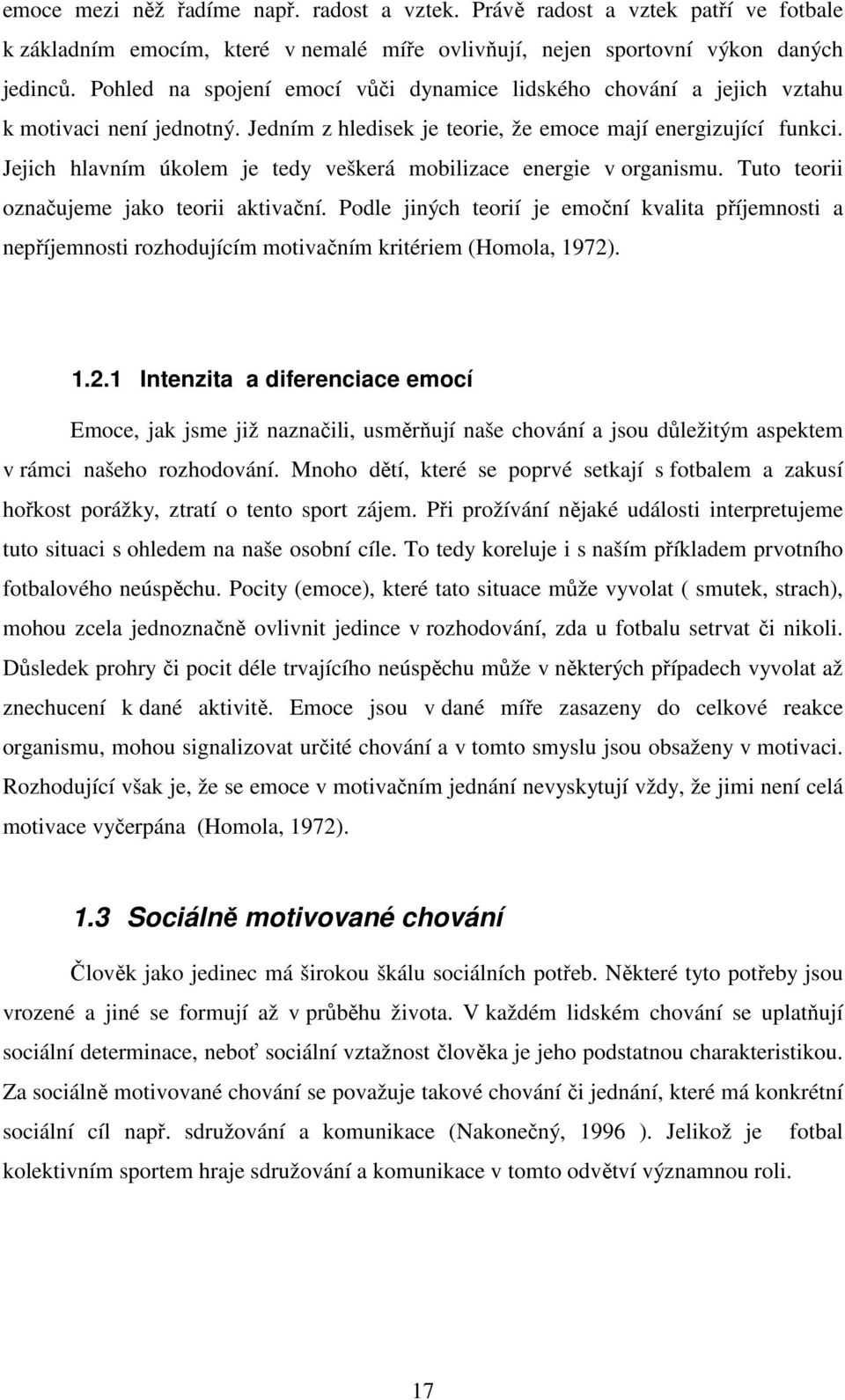 Jejich hlavním úkolem je tedy veškerá mobilizace energie v organismu. Tuto teorii označujeme jako teorii aktivační.