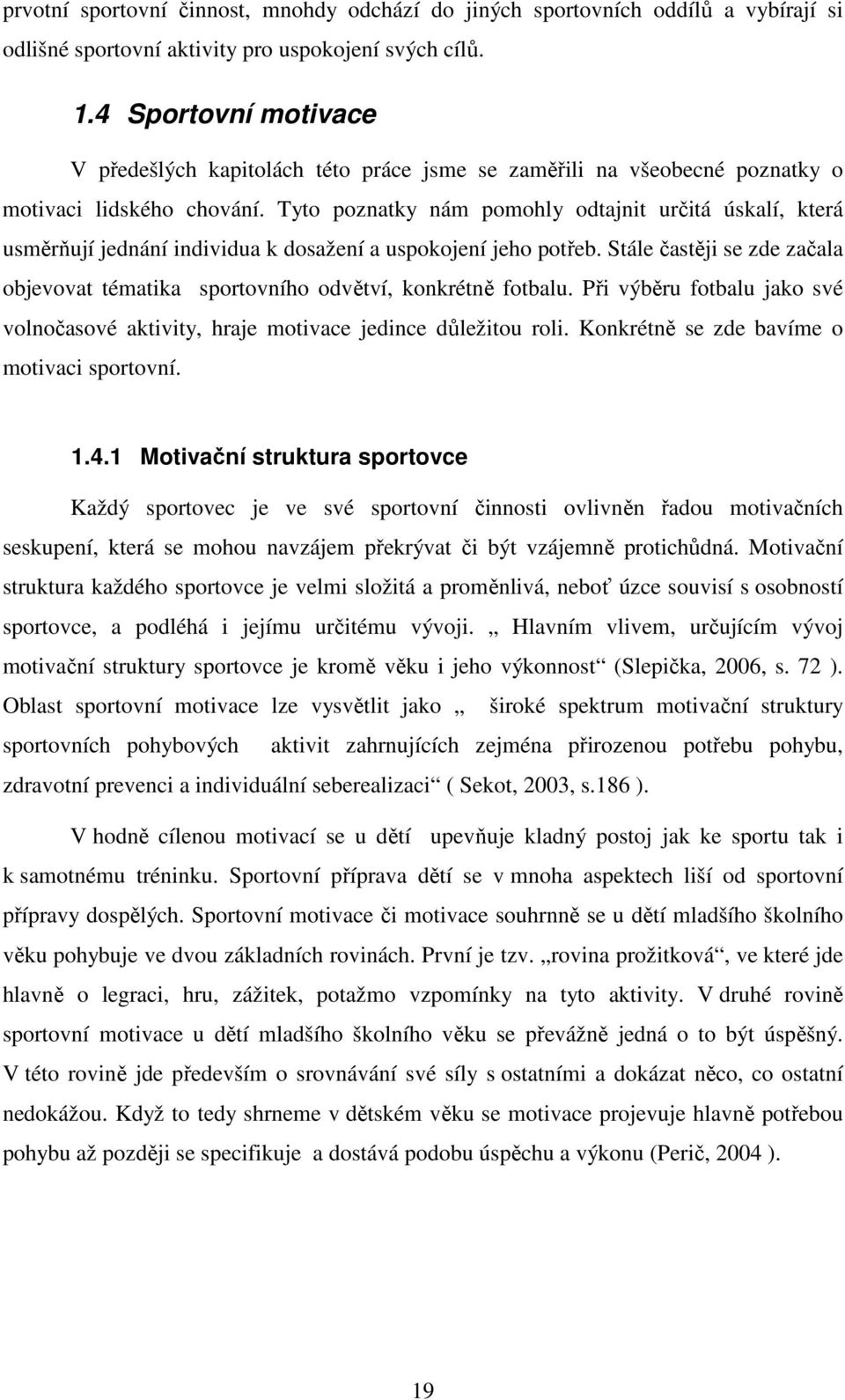 Tyto poznatky nám pomohly odtajnit určitá úskalí, která usměrňují jednání individua k dosažení a uspokojení jeho potřeb.