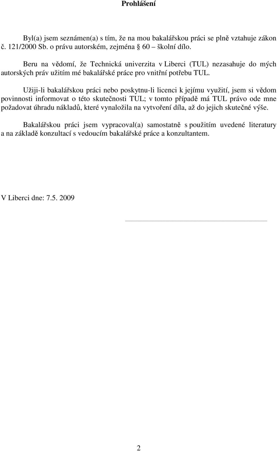 Užiji-li bakalářskou práci nebo poskytnu-li licenci k jejímu využití, jsem si vědom povinnosti informovat o této skutečnosti TUL; v tomto případě má TUL právo ode mne požadovat