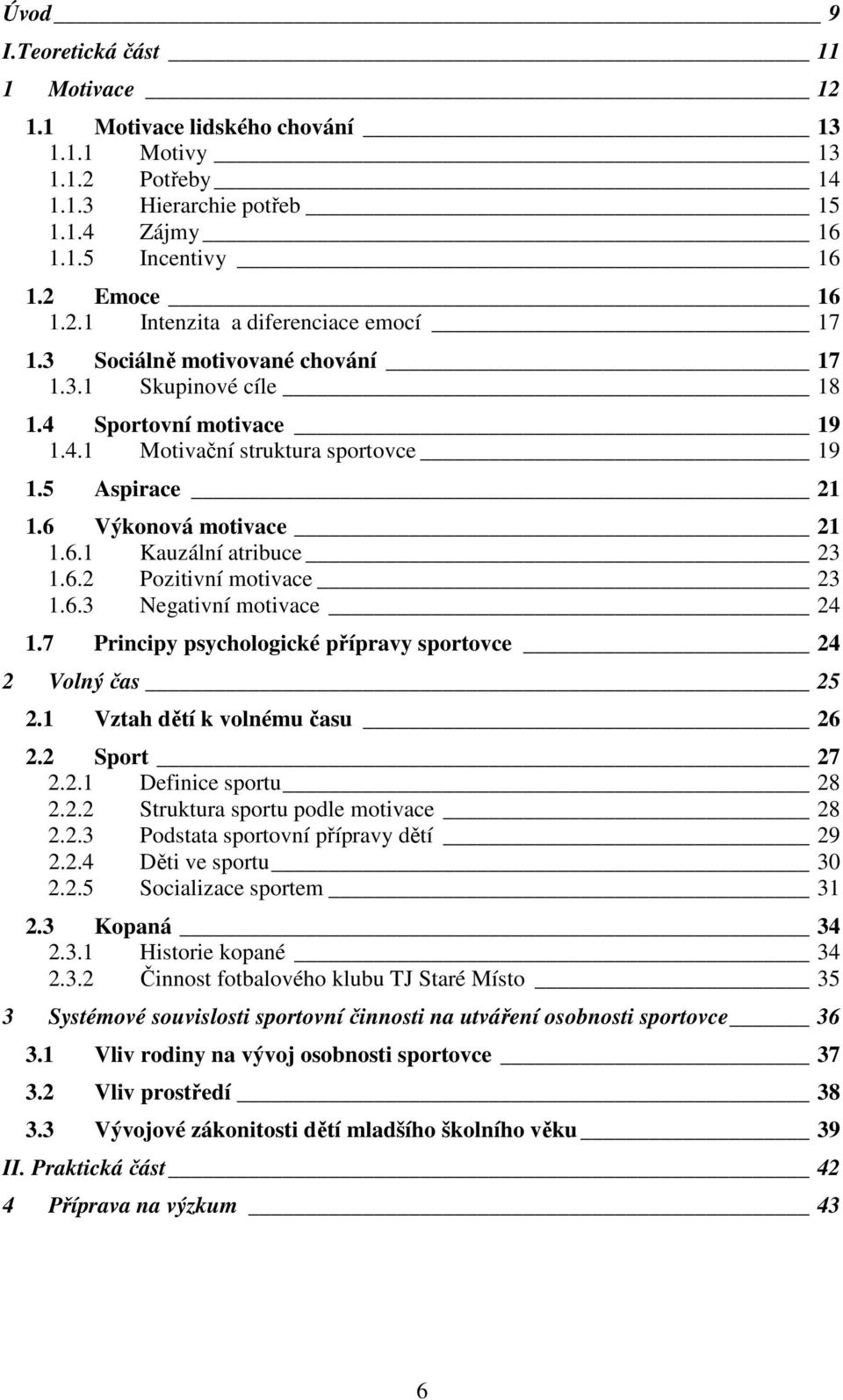 6.3 Negativní motivace 24 1.7 Principy psychologické přípravy sportovce 24 2 Volný čas 25 2.1 Vztah dětí k volnému času 26 2.2 Sport 27 2.2.1 Definice sportu 28 2.2.2 Struktura sportu podle motivace 28 2.
