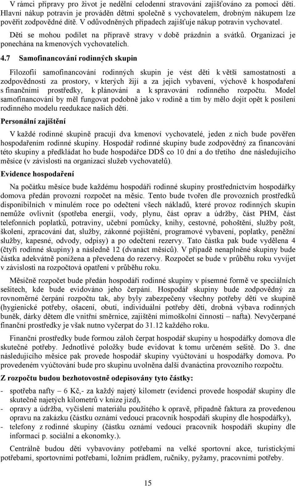 7 Samofinancování rodinných skupin Filozofií samofinancování rodinných skupin je vést děti k větší samostatnosti a zodpovědnosti za prostory, v kterých žijí a za jejich vybavení, výchově k