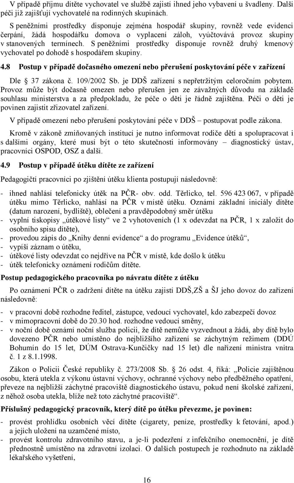 S peněžními prostředky disponuje rovněž druhý kmenový vychovatel po dohodě s hospodářem skupiny. 4.8 Postup v případě dočasného omezení nebo přerušení poskytování péče v zařízení Dle 37 zákona č.