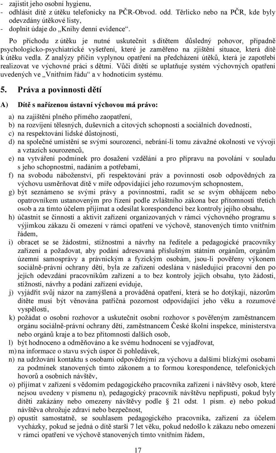 Z analýzy příčin vyplynou opatření na předcházení útěků, která je zapotřebí realizovat ve výchovné práci s dětmi.