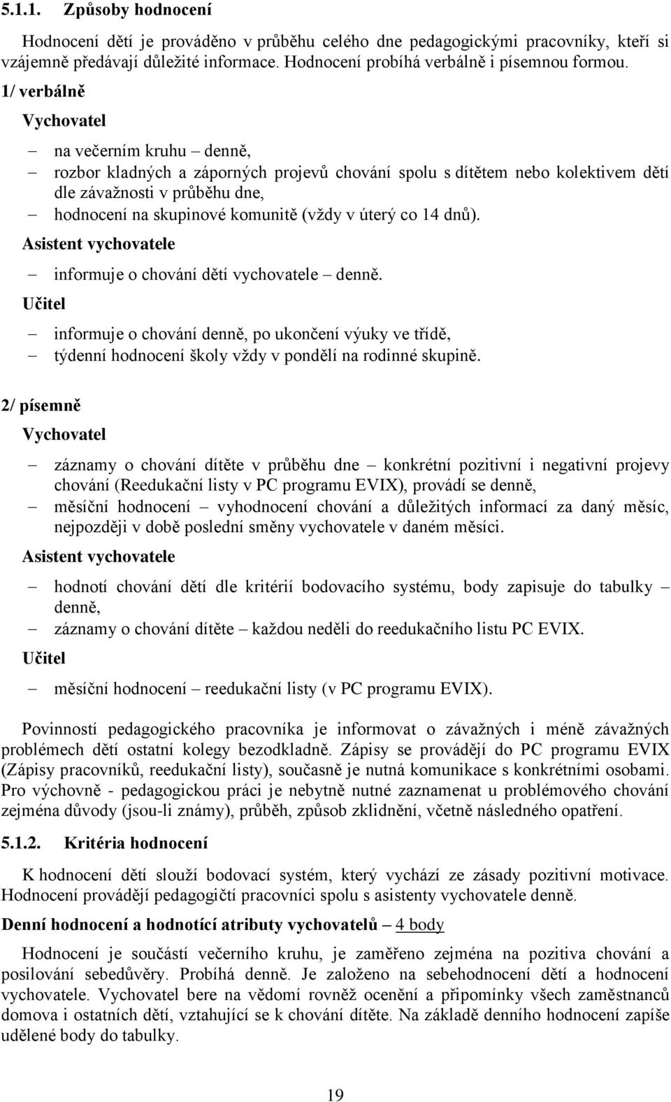 úterý co 14 dnů). Asistent vychovatele informuje o chování dětí vychovatele denně.