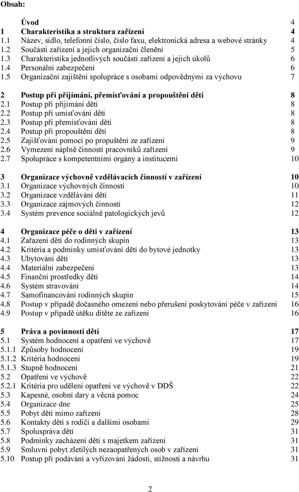 5 Organizační zajištění spolupráce s osobami odpovědnými za výchovu 7 2 Postup při přijímání, přemísťování a propouštění dětí 8 2.1 Postup při přijímání dětí 8 2.2 Postup při umísťování dětí 8 2.