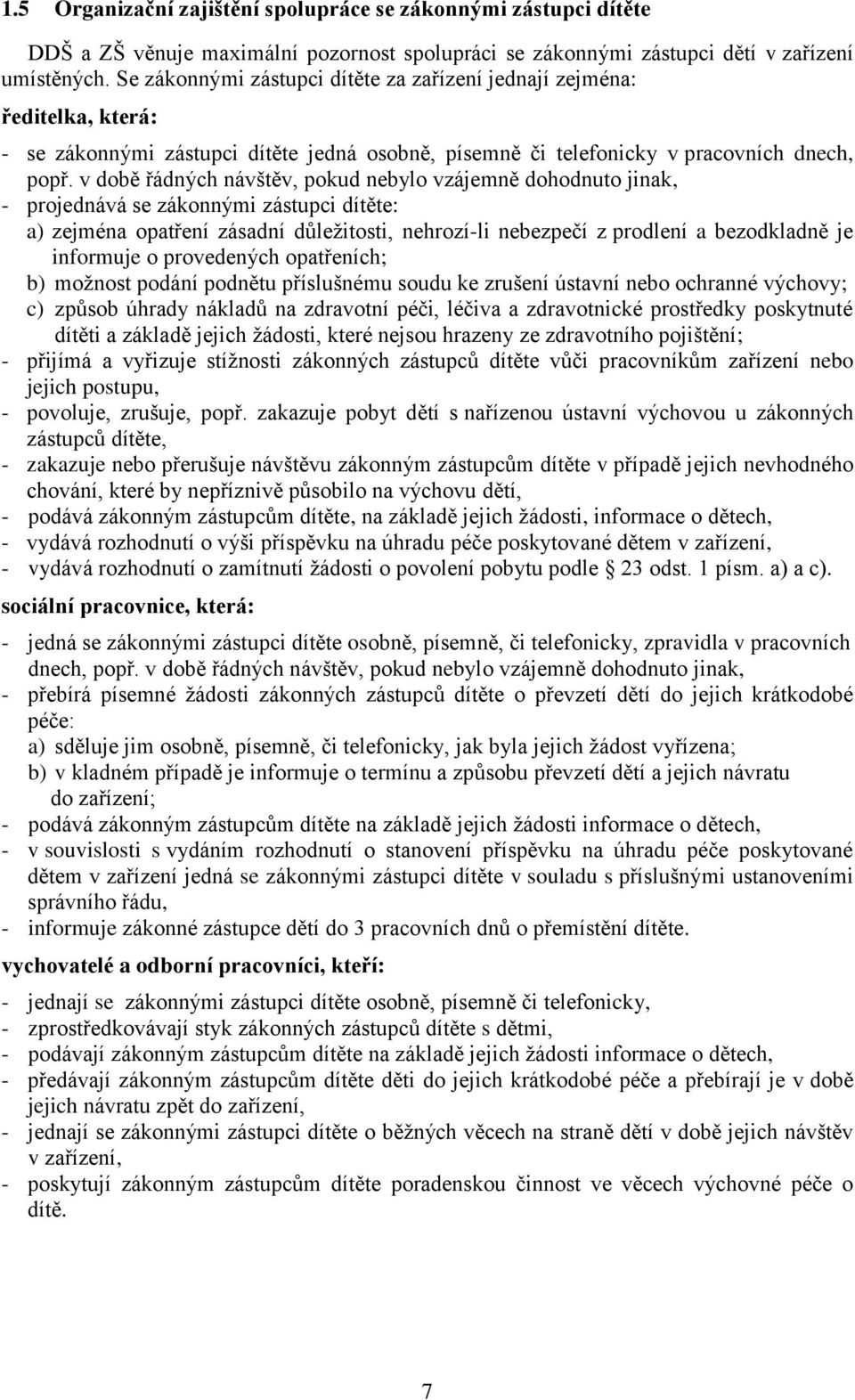 v době řádných návštěv, pokud nebylo vzájemně dohodnuto jinak, - projednává se zákonnými zástupci dítěte: a) zejména opatření zásadní důležitosti, nehrozí-li nebezpečí z prodlení a bezodkladně je