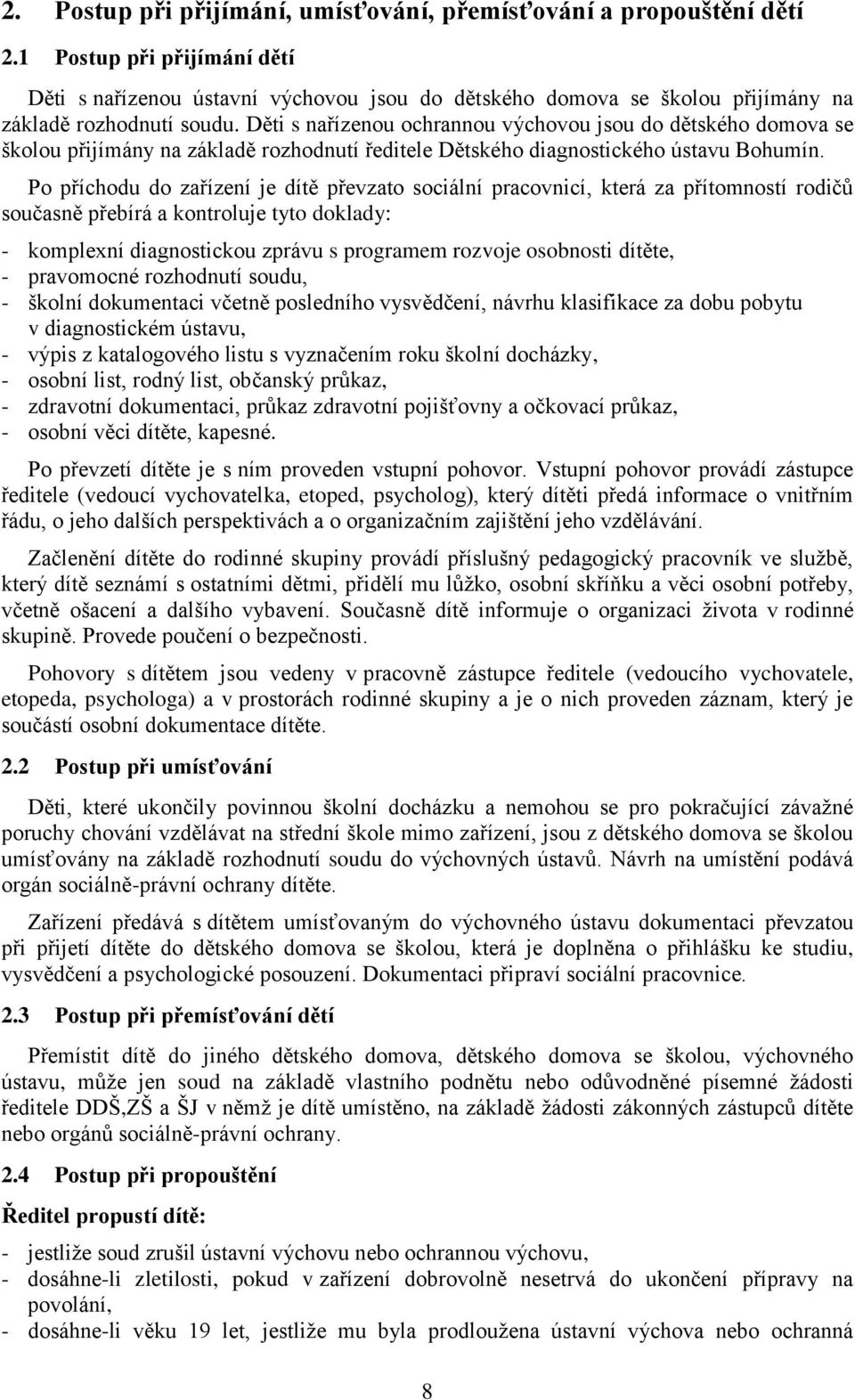 Děti s nařízenou ochrannou výchovou jsou do dětského domova se školou přijímány na základě rozhodnutí ředitele Dětského diagnostického ústavu Bohumín.