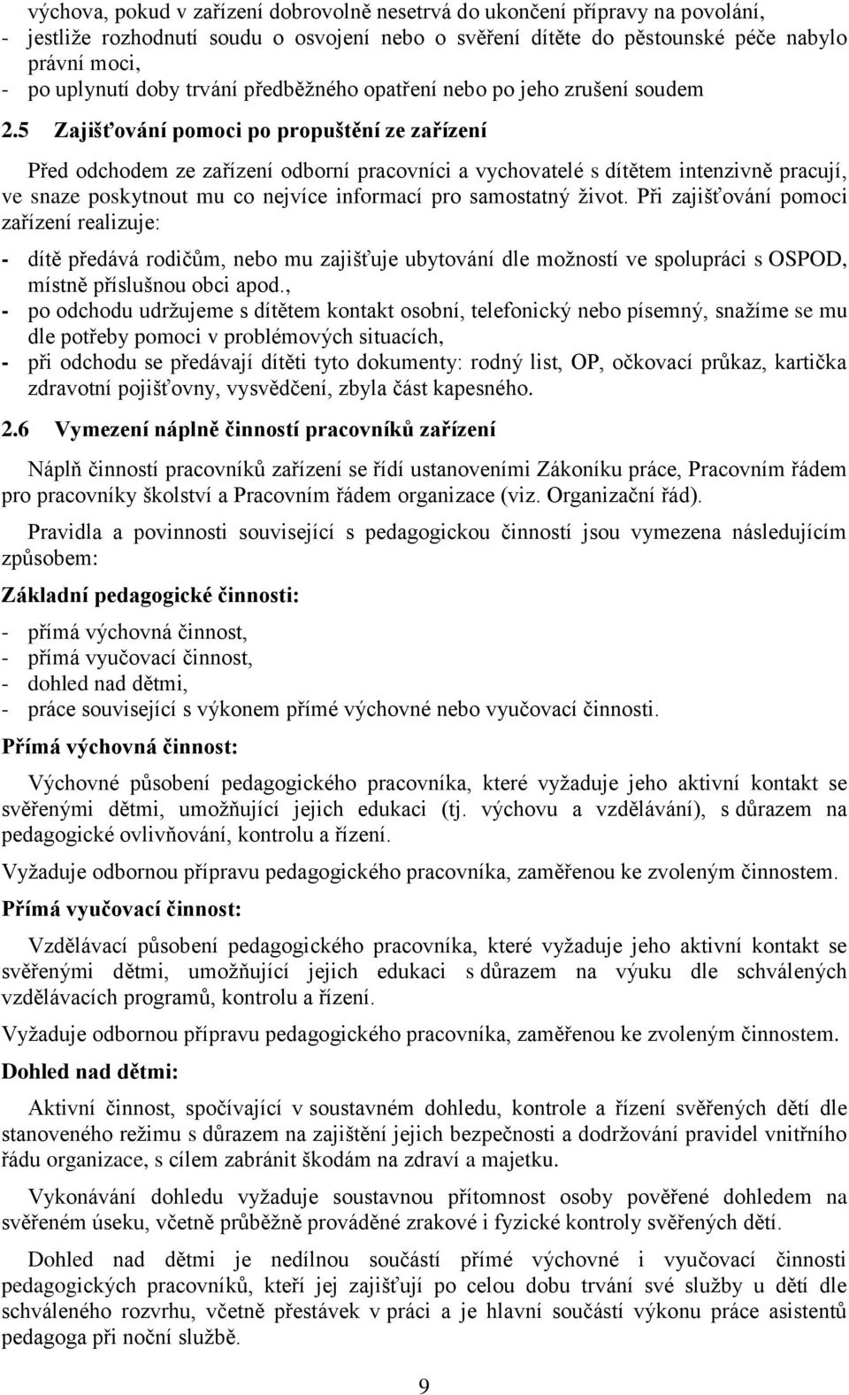 5 Zajišťování pomoci po propuštění ze zařízení Před odchodem ze zařízení odborní pracovníci a vychovatelé s dítětem intenzivně pracují, ve snaze poskytnout mu co nejvíce informací pro samostatný