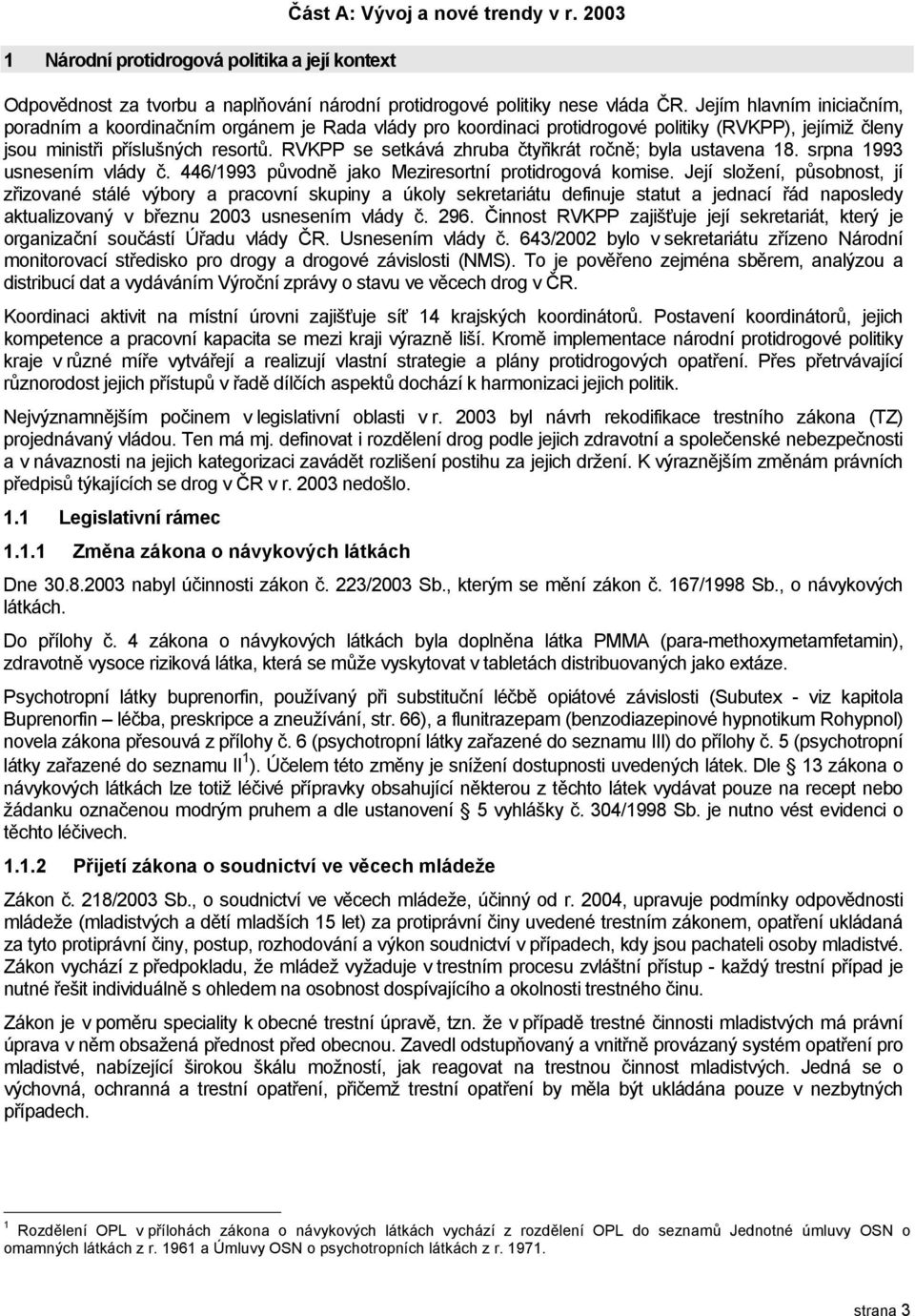 RVKPP se setkává zhruba čtyřikrát ročně; byla ustavena 18. srpna 1993 usnesením vlády č. 446/1993 původně jako Meziresortní protidrogová komise.