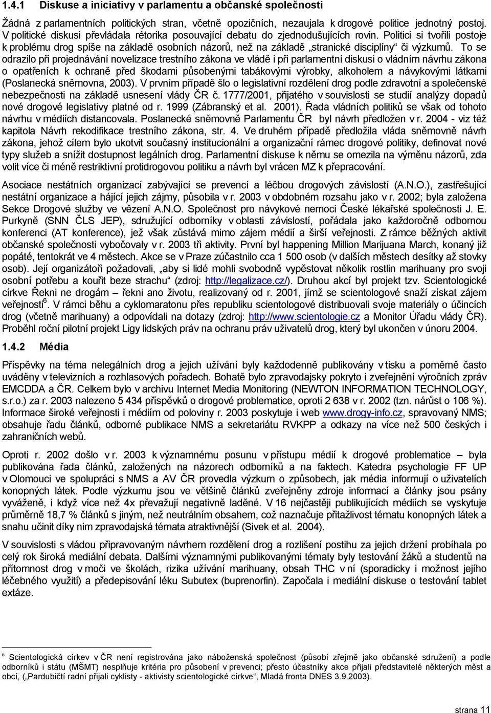 Politici si tvořili postoje k problému drog spíše na základě osobních názorů, než na základě stranické disciplíny či výzkumů.