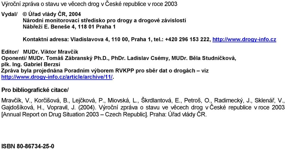 Ladislav Csémy, MUDr. Běla Studničková, plk. Ing. Gabriel Berzsi Zpráva byla projednána Poradním výborem RVKPP pro sběr dat o drogách viz http://www.drogy-info.cz/article/archive/11/.