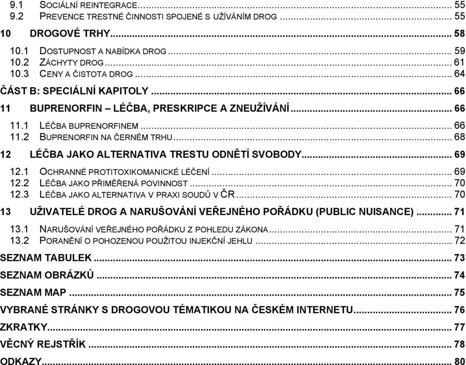 .. 68 12 LÉČBA JAKO ALTERNATIVA TRESTU ODNĚTÍ SVOBODY... 69 12.1 OCHRANNÉ PROTITOXIKOMANICKÉ LÉČENÍ... 69 12.2 LÉČBA JAKO PŘIMĚŘENÁ POVINNOST... 70 12.3 LÉČBA JAKO ALTERNATIVA V PRAXI SOUDŮ V ČR.