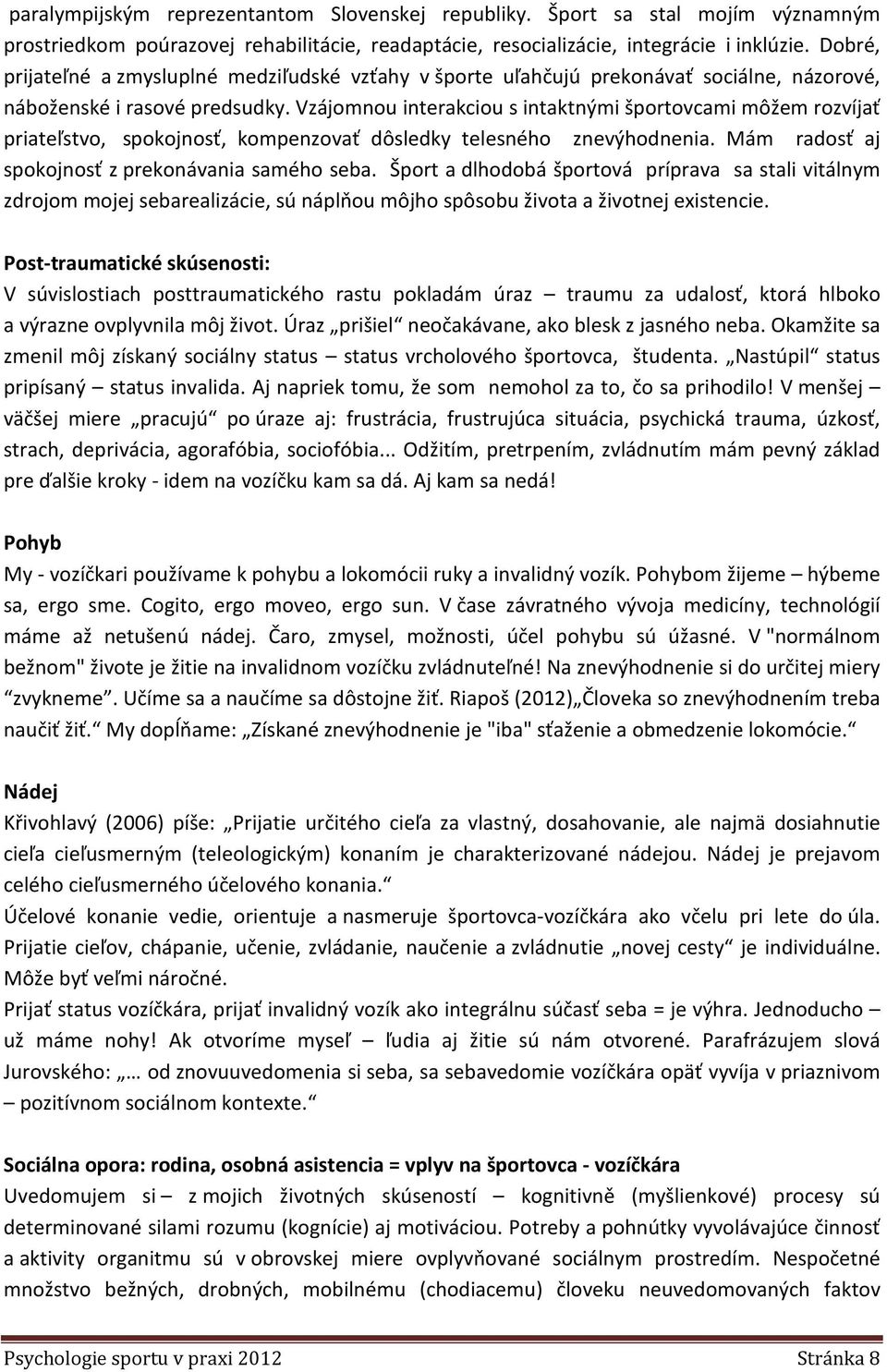 Vzájomnou interakciou s intaktnými športovcami môžem rozvíjať priateľstvo, spokojnosť, kompenzovať dôsledky telesného znevýhodnenia. Mám radosť aj spokojnosť z prekonávania samého seba.