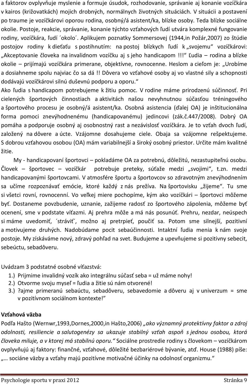 Postoje, reakcie, správanie, konanie týchto vzťahových ľudí utvára komplexné fungovanie rodiny, vozíčkára, ľudí okolo.