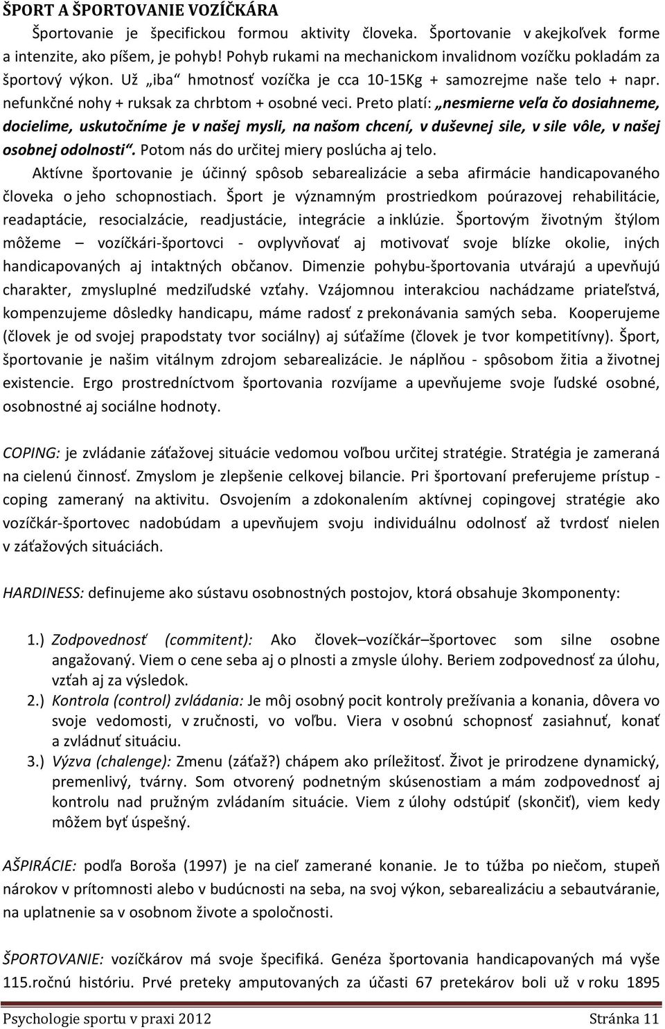 Preto platí: nesmierne veľa čo dosiahneme, docielime, uskutočníme je v našej mysli, na našom chcení, v duševnej sile, v sile vôle, v našej osobnej odolnosti.