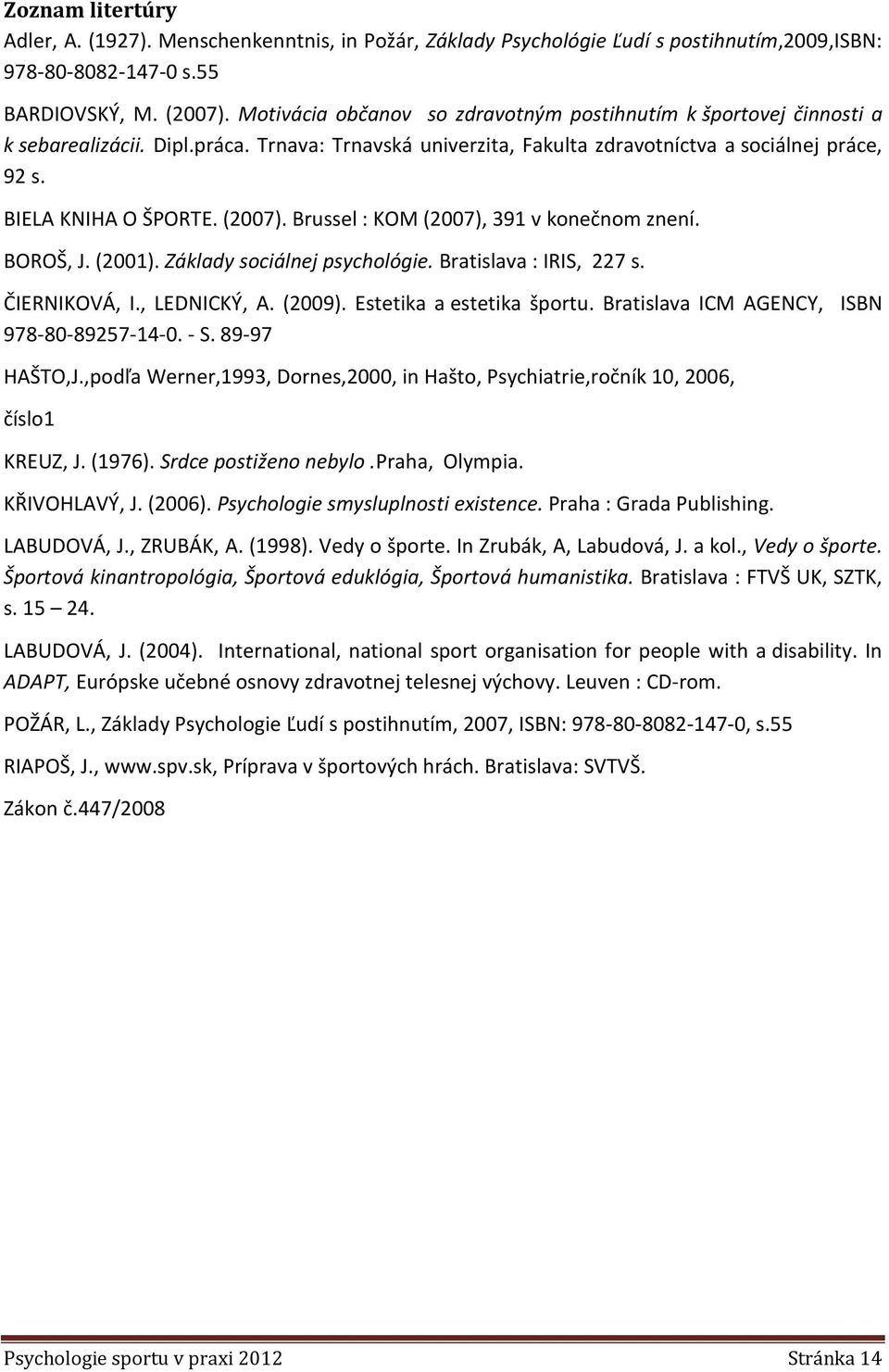 (2007). Brussel : KOM (2007), 391 v konečnom znení. BOROŠ, J. (2001). Základy sociálnej psychológie. Bratislava : IRIS, 227 s. ČIERNIKOVÁ, I., LEDNICKÝ, A. (2009). Estetika a estetika športu.